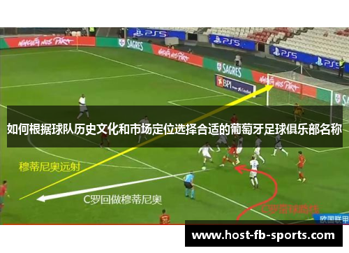 如何根据球队历史文化和市场定位选择合适的葡萄牙足球俱乐部名称