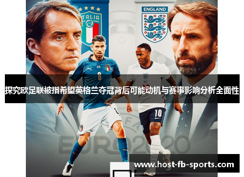 探究欧足联被指希望英格兰夺冠背后可能动机与赛事影响分析全面性 探究欧足联被指希望英格兰夺冠背后可能动机与赛事影响分析全面性