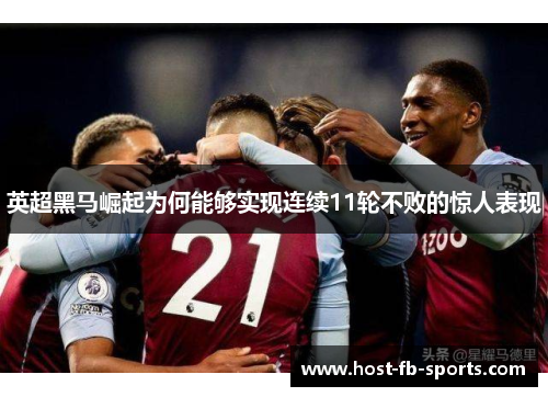 英超黑马崛起为何能够实现连续11轮不败的惊人表现