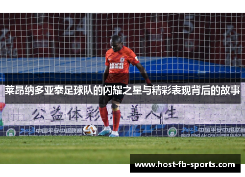 莱昂纳多亚泰足球队的闪耀之星与精彩表现背后的故事 莱昂纳多亚泰足球队的闪耀之星与精彩表现背后的故事