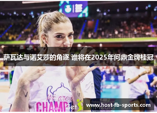 萨瓦达与诺艾莎的角逐 谁将在2025年问鼎金牌桂冠