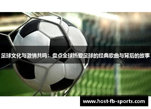 足球文化与激情共鸣：盘点全球热爱足球的经典歌曲与背后的故事