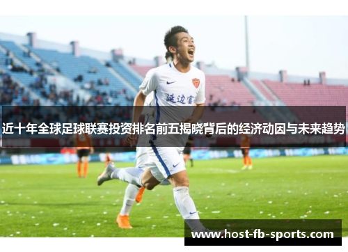 近十年全球足球联赛投资排名前五揭晓背后的经济动因与未来趋势