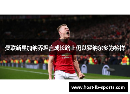 曼联新星加纳乔坦言成长路上仍以罗纳尔多为榜样 曼联新星加纳乔坦言成长路上仍以罗纳尔多为榜样