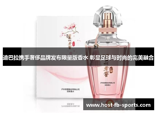 迪巴拉携手奢侈品牌发布限量版香水 彰显足球与时尚的完美融合
